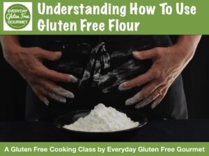 Gluten Free cooking class - Understanding How To Use Gluten Free Flour