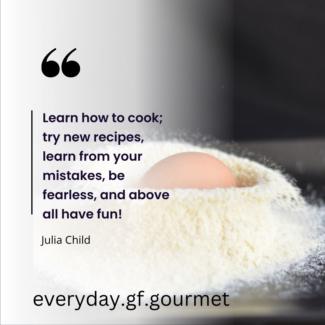 A Julia Child quote "Learn how to cook; try new recipes, learn from your mistakes, be fearless, and above all have fun!